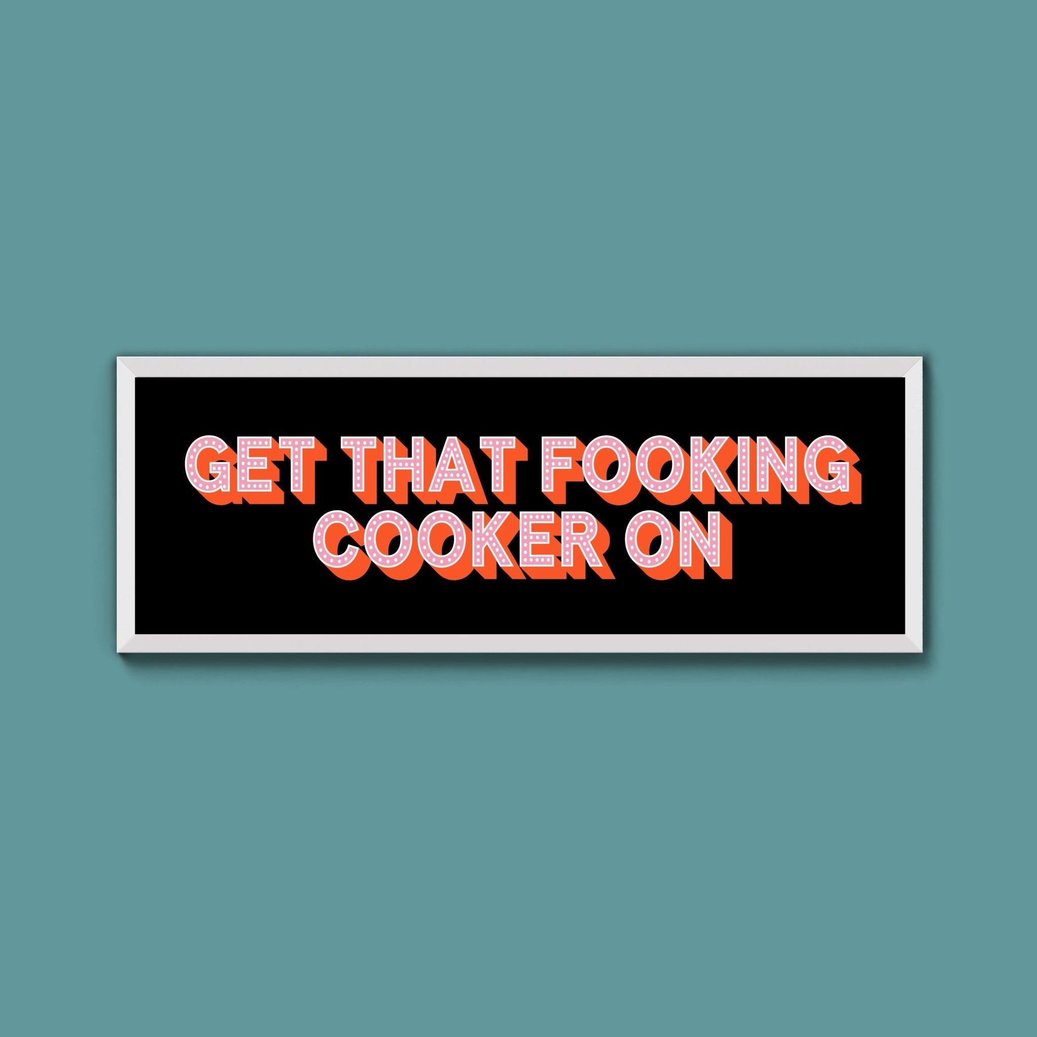 Get That Fooking Cooker On Framed Print (New Style) - Above The Door