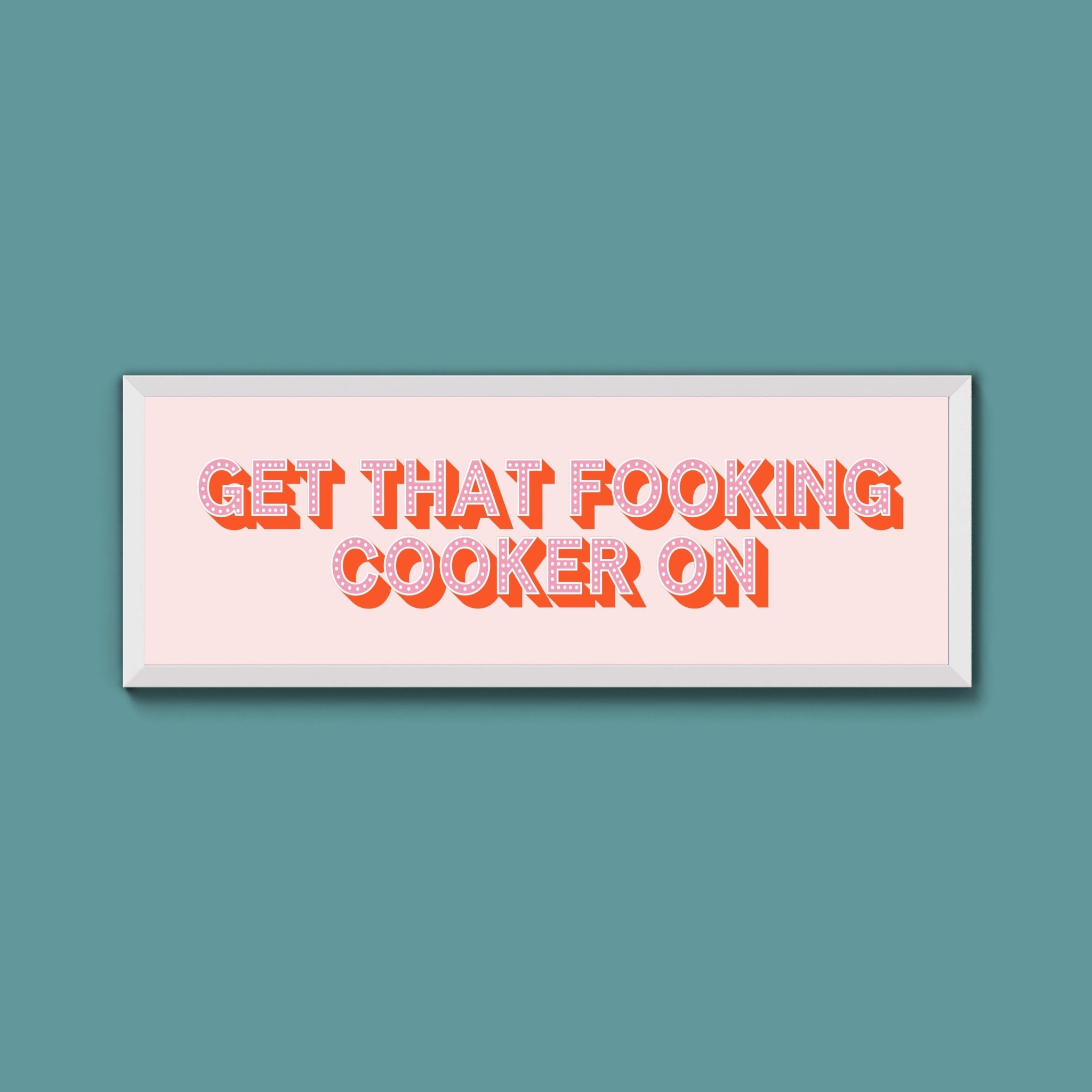 Get That Fooking Cooker On Framed Print (New Style) - Above The Door