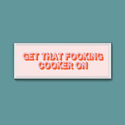 Get That Fooking Cooker On Framed Print (New Style) - Above The Door