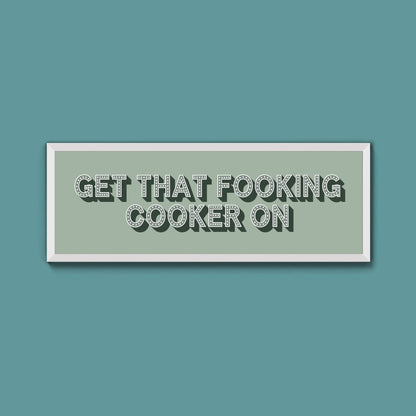 Get That Fooking Cooker On Framed Print (New Style) - Above The Door