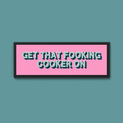 Get That Fooking Cooker On Framed Print (New Style) - Above The Door