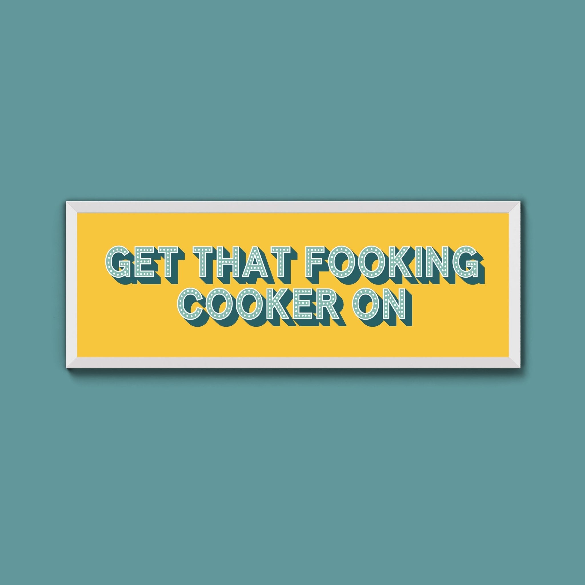 Get That Fooking Cooker On Framed Print (New Style) - Above The Door