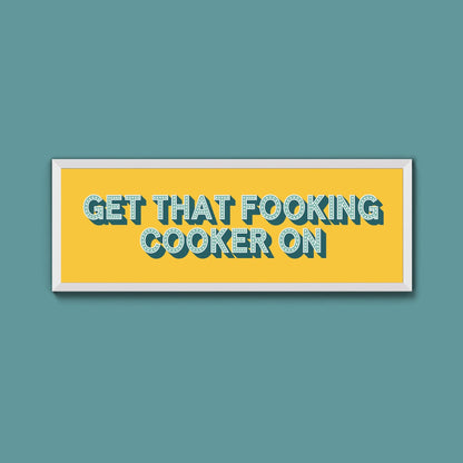 Get That Fooking Cooker On Framed Print (New Style) - Above The Door