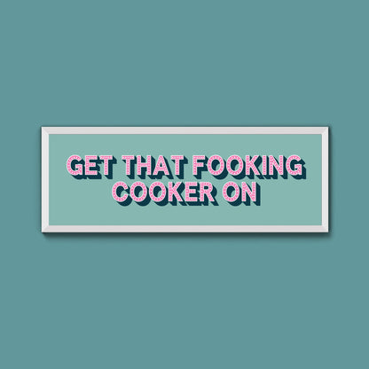 Get That Fooking Cooker On Framed Print (New Style) - Above The Door