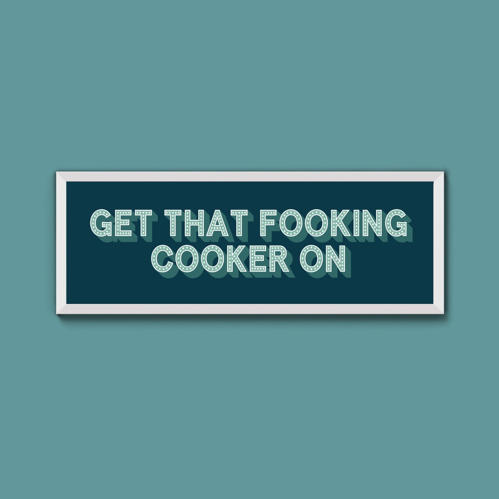 Get That Fooking Cooker On Framed Print (New Style) - Above The Door