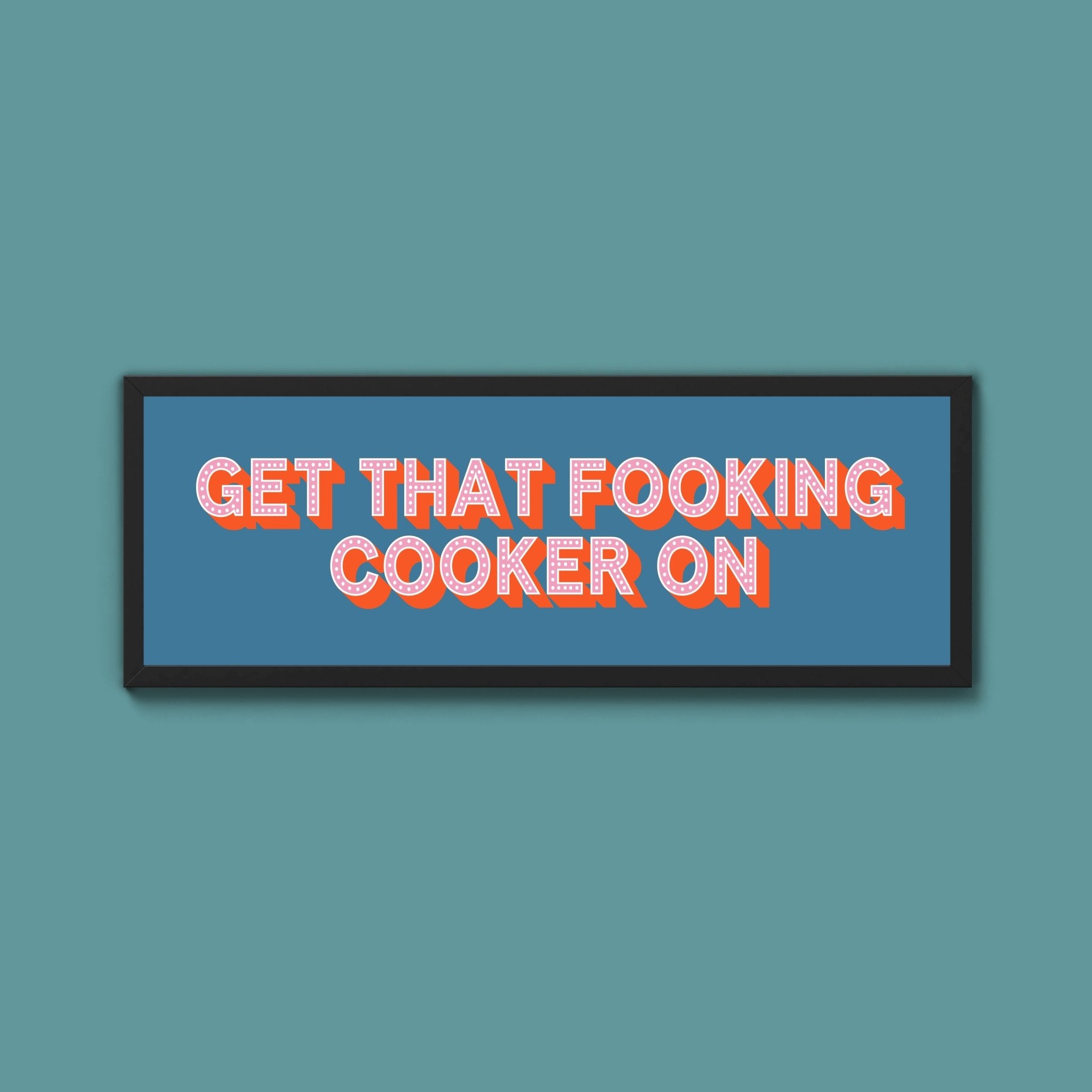 Get That Fooking Cooker On Framed Print (New Style) - Above The Door