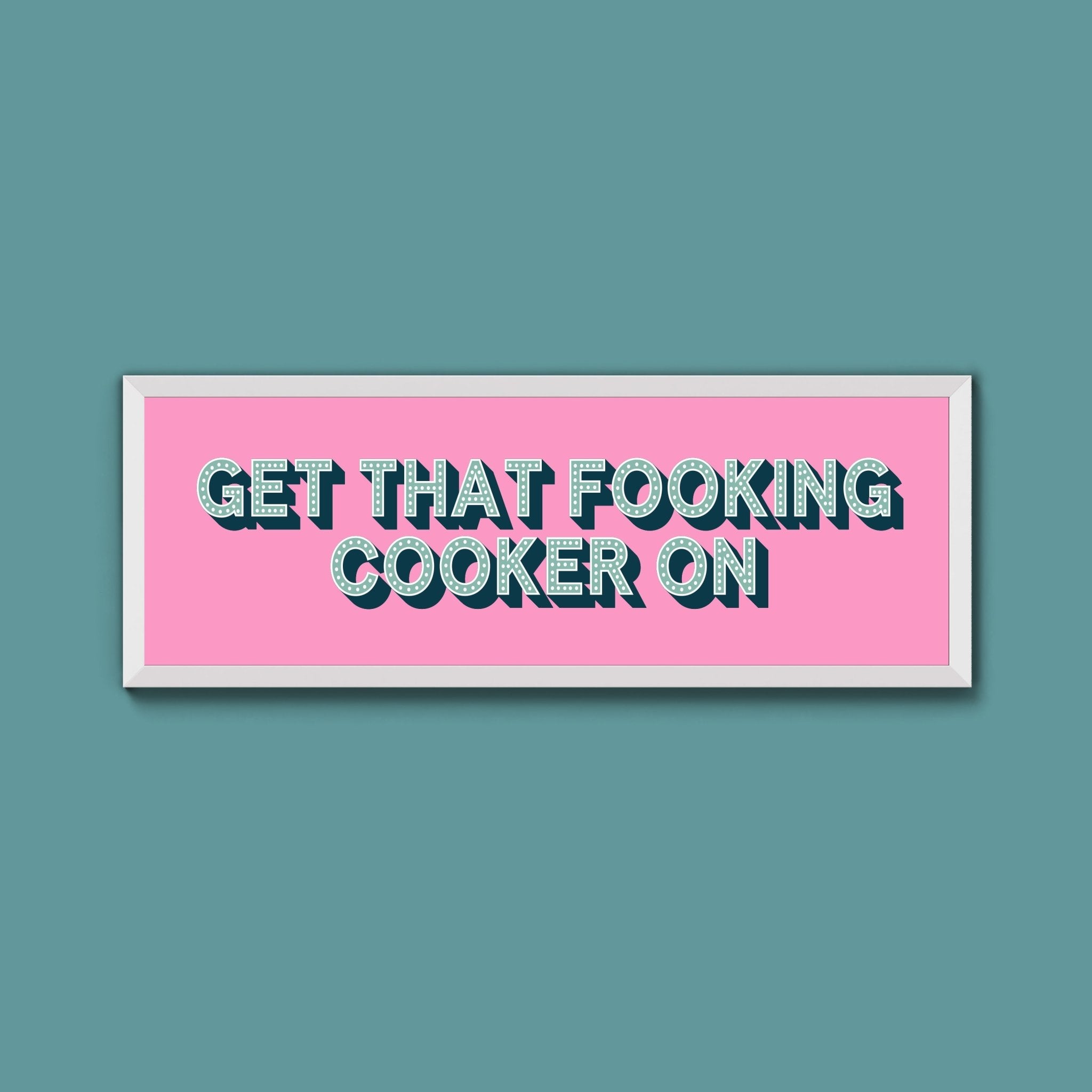 Get That Fooking Cooker On Framed Print (New Style) - Above The Door