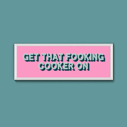 Get That Fooking Cooker On Framed Print (New Style) - Above The Door