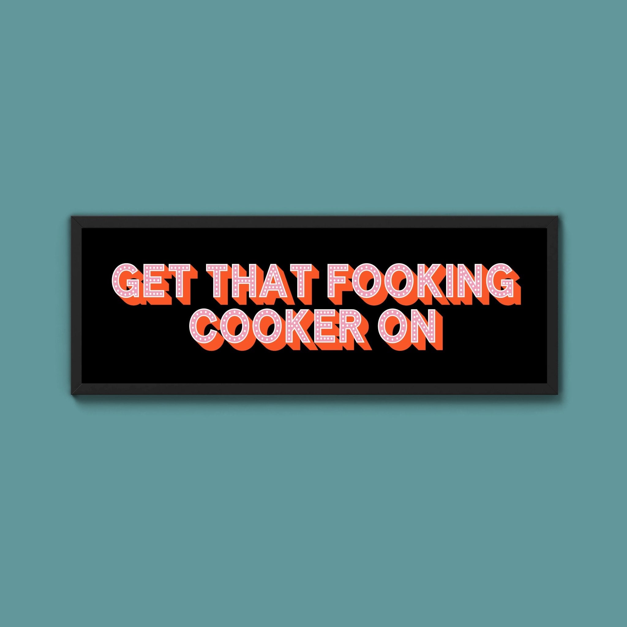 Get That Fooking Cooker On Framed Print (New Style) - Above The Door