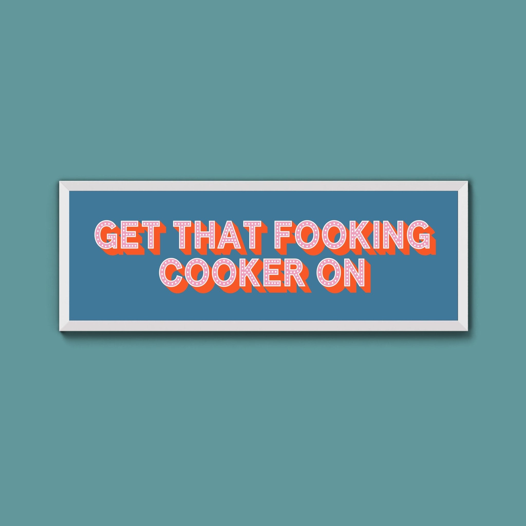 Get That Fooking Cooker On Framed Print (New Style) - Above The Door