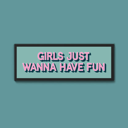 Girls Just Wanna Have Fun Framed Print (New Style) - Above The Door