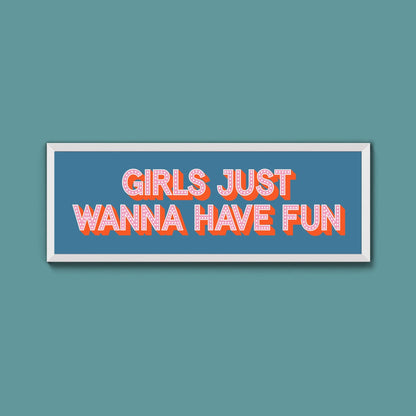 Girls Just Wanna Have Fun Framed Print (New Style) - Above The Door
