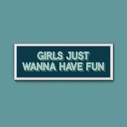 Girls Just Wanna Have Fun Framed Print (New Style) - Above The Door