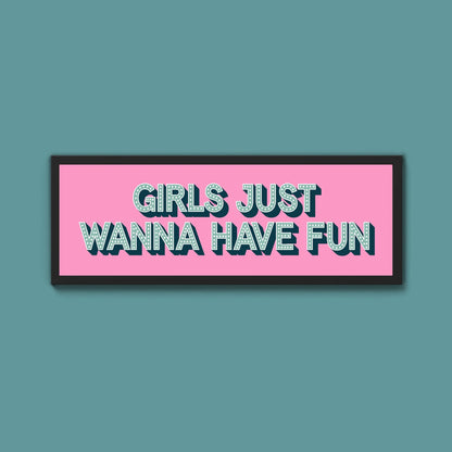 Girls Just Wanna Have Fun Framed Print (New Style) - Above The Door