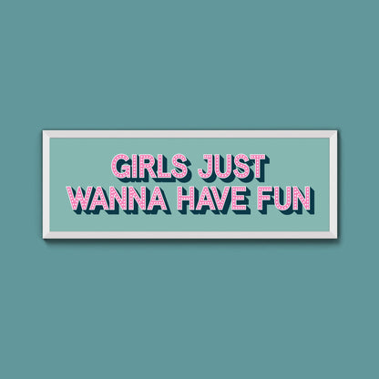Girls Just Wanna Have Fun Framed Print (New Style) - Above The Door