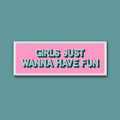 Girls Just Wanna Have Fun Framed Print (New Style) - Above The Door