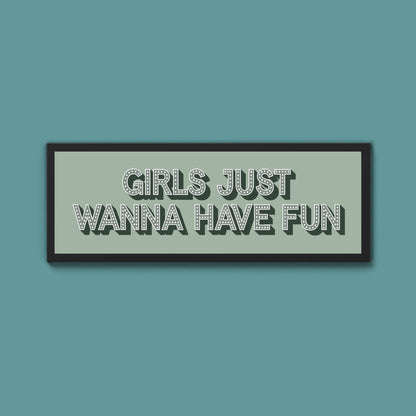 Girls Just Wanna Have Fun Framed Print (New Style) - Above The Door