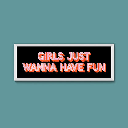 Girls Just Wanna Have Fun Framed Print (New Style) - Above The Door