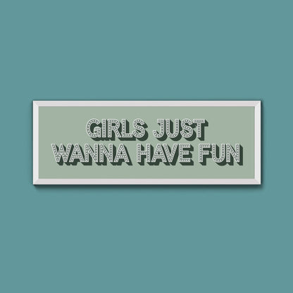 Girls Just Wanna Have Fun Framed Print (New Style) - Above The Door
