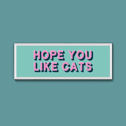 Hope You Like Cats Framed Print (New Style) - Above The Door