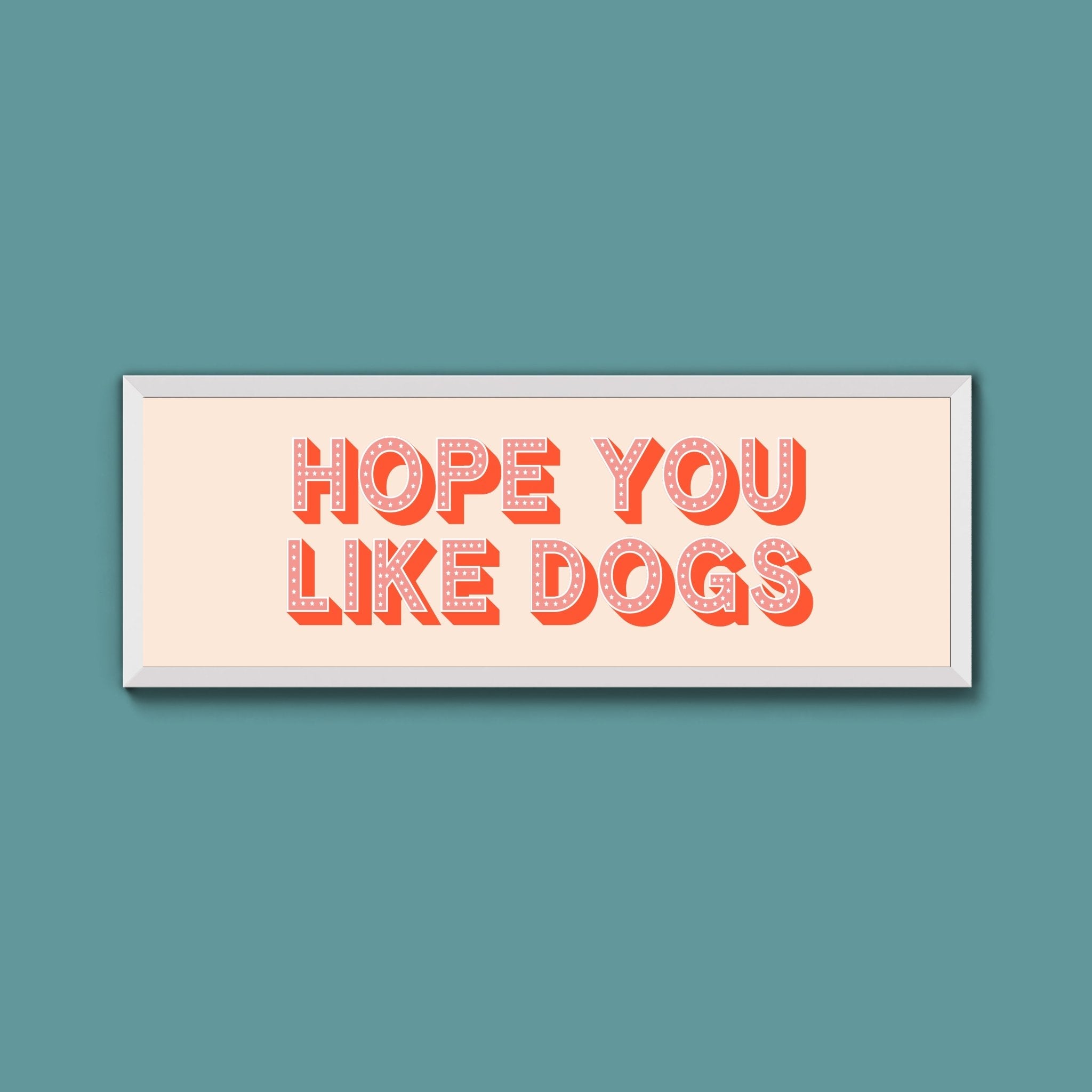 Hope You Like Dogs Framed Print (New Style) - Above The Door