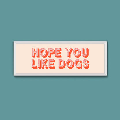 Hope You Like Dogs Framed Print (New Style) - Above The Door