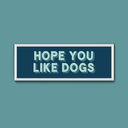 Hope You Like Dogs Framed Print (New Style) - Above The Door