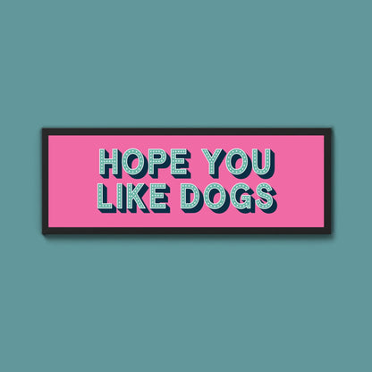 Hope You Like Dogs Framed Print (New Style) - Above The Door