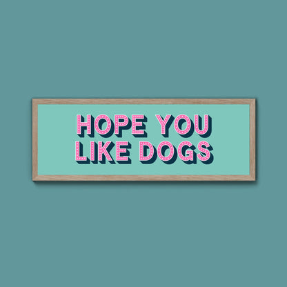 Hope You Like Dogs Framed Print (New Style) - Above The Door