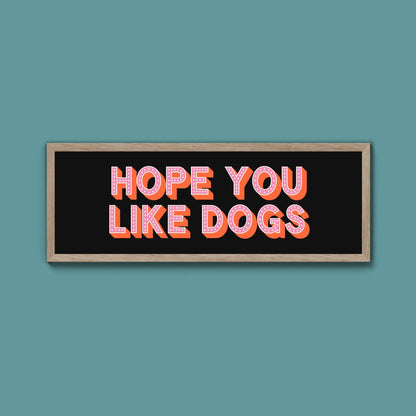 Hope You Like Dogs Framed Print (New Style) - Above The Door