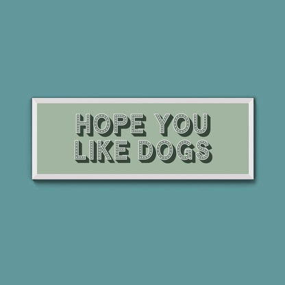 Hope You Like Dogs Framed Print (New Style) - Above The Door