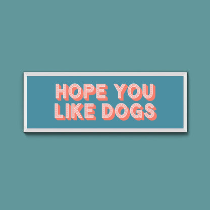 Hope You Like Dogs Framed Print (New Style) - Above The Door