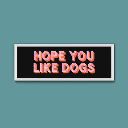 Hope You Like Dogs Framed Print (New Style) - Above The Door