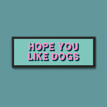 Hope You Like Dogs Framed Print (New Style) - Above The Door