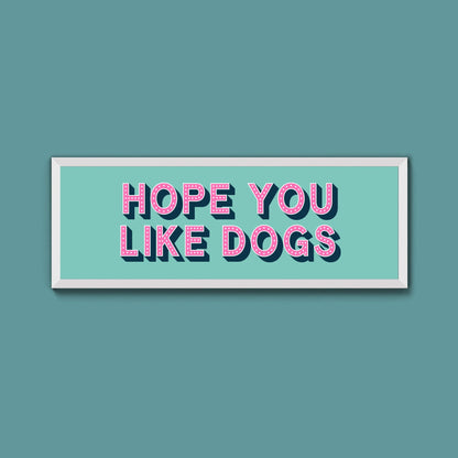Hope You Like Dogs Framed Print (New Style) - Above The Door
