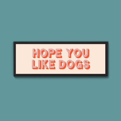 Hope You Like Dogs Framed Print (New Style) - Above The Door