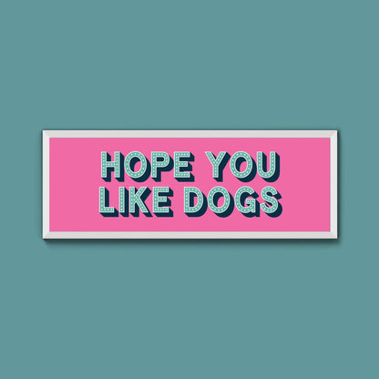Hope You Like Dogs Framed Print (New Style) - Above The Door