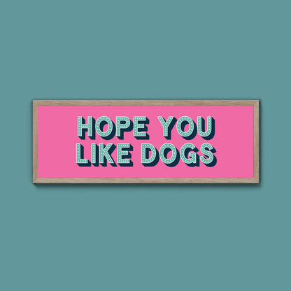 Hope You Like Dogs Framed Print (New Style) - Above The Door