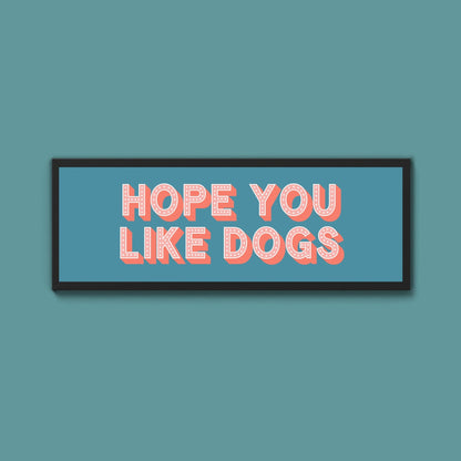 Hope You Like Dogs Framed Print (New Style) - Above The Door