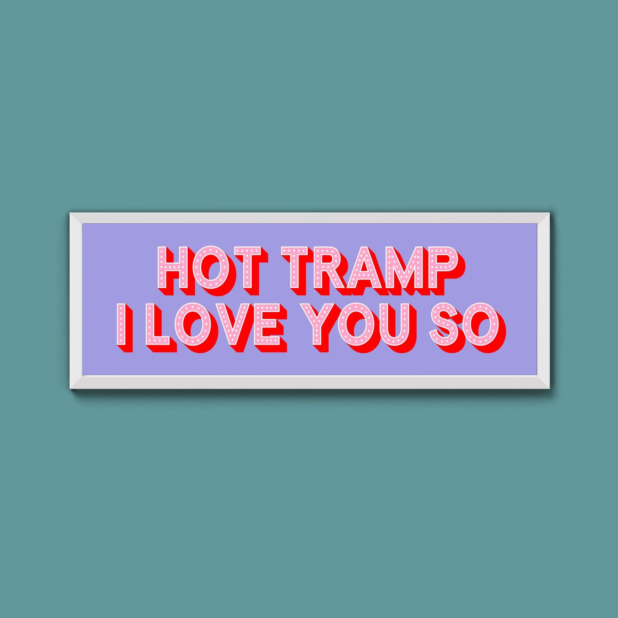 Hot Tramp I Love You So Framed Print (New Style) - Above The Door