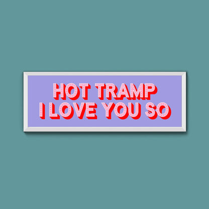 Hot Tramp I Love You So Framed Print (New Style) - Above The Door