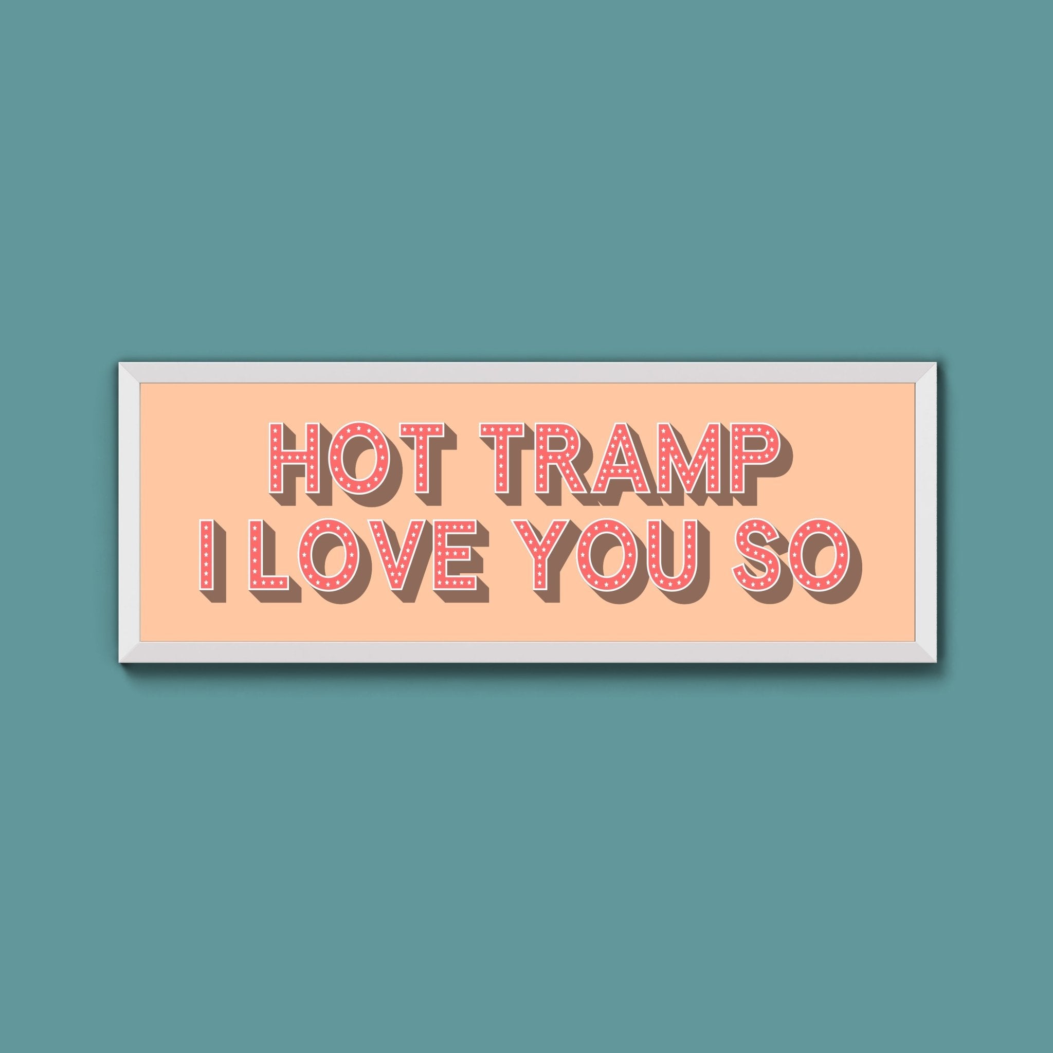 Hot Tramp I Love You So Framed Print (New Style) - Above The Door