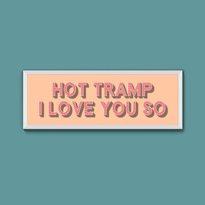 Hot Tramp I Love You So Framed Print (New Style) - Above The Door