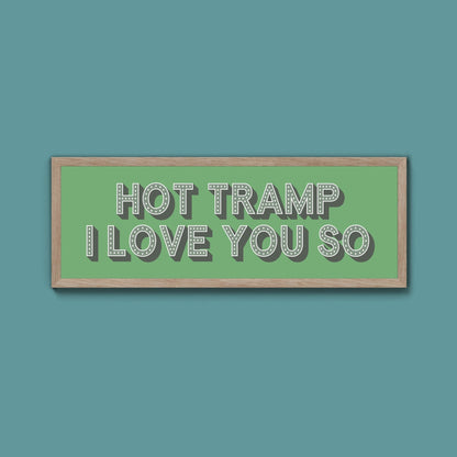 Hot Tramp I Love You So Framed Print (New Style) - Above The Door