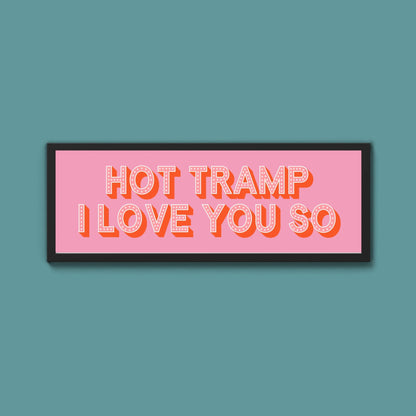 Hot Tramp I Love You So Framed Print (New Style) - Above The Door