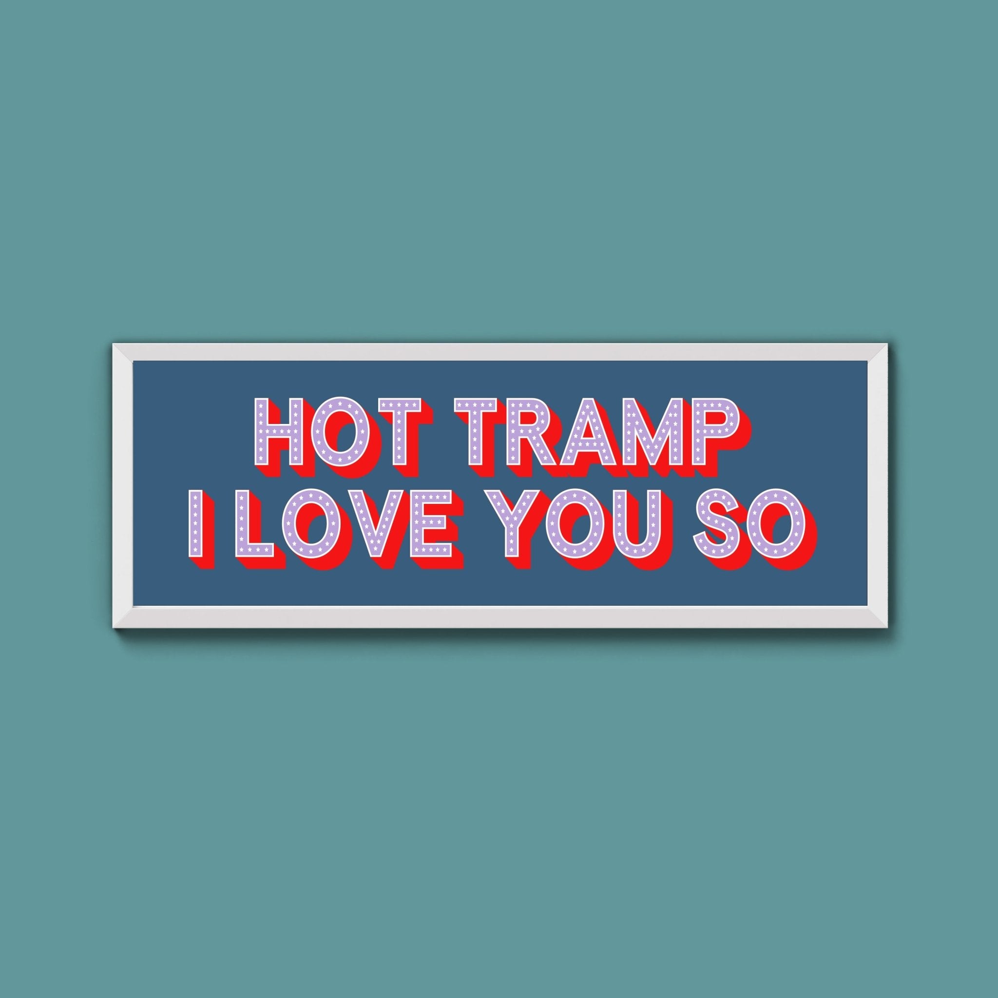 Hot Tramp I Love You So Framed Print (New Style) - Above The Door