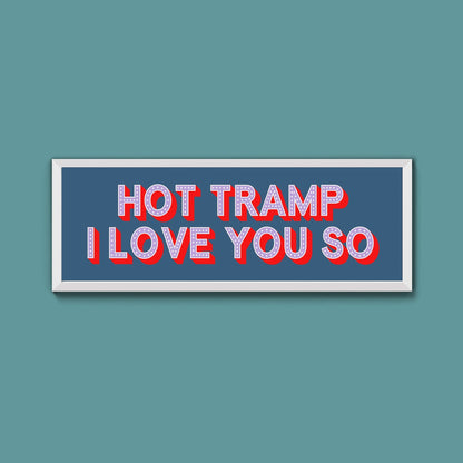 Hot Tramp I Love You So Framed Print (New Style) - Above The Door