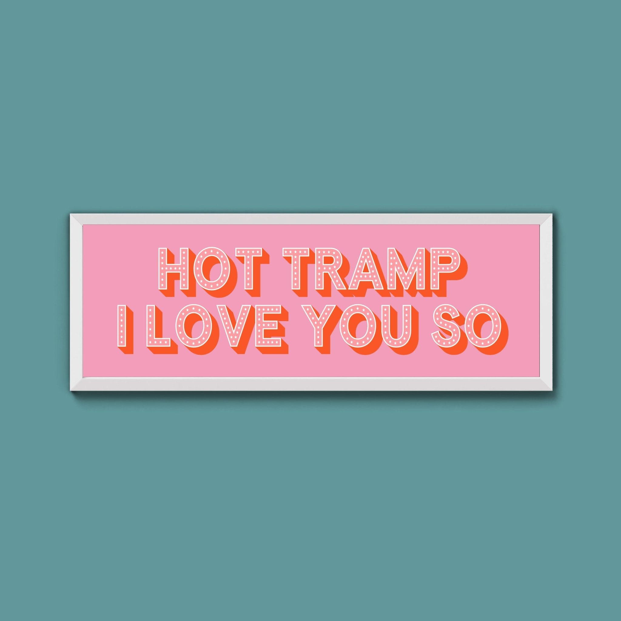 Hot Tramp I Love You So Framed Print (New Style) - Above The Door