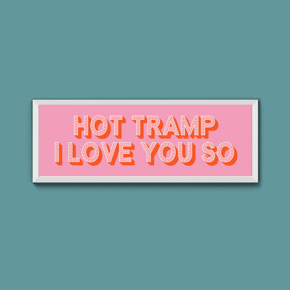 Hot Tramp I Love You So Framed Print (New Style) - Above The Door