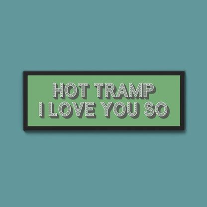 Hot Tramp I Love You So Framed Print (New Style) - Above The Door